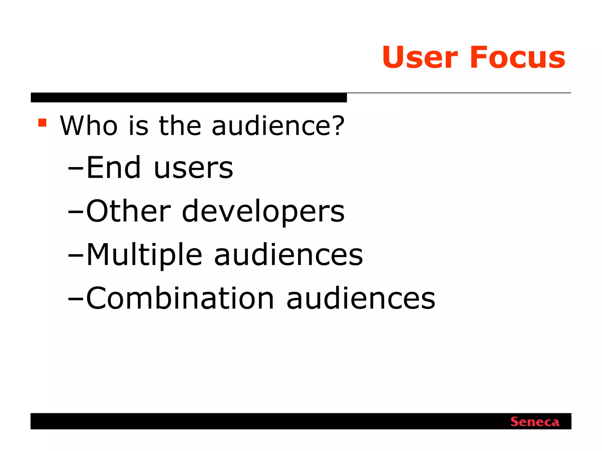 User Focus
 Who is the audience?
–End users
–Other developers
–Multiple audiences
–Combination audiences
 