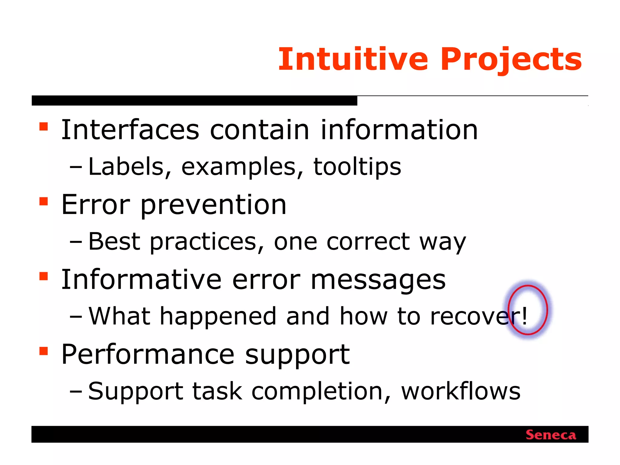 Intuitive Projects
 Interfaces contain information
– Labels, examples, tooltips
 Error prevention
– Best practices, one correct way
 Informative error messages
– What happened and how to recover!
 Performance support
– Support task completion, workflows
 
