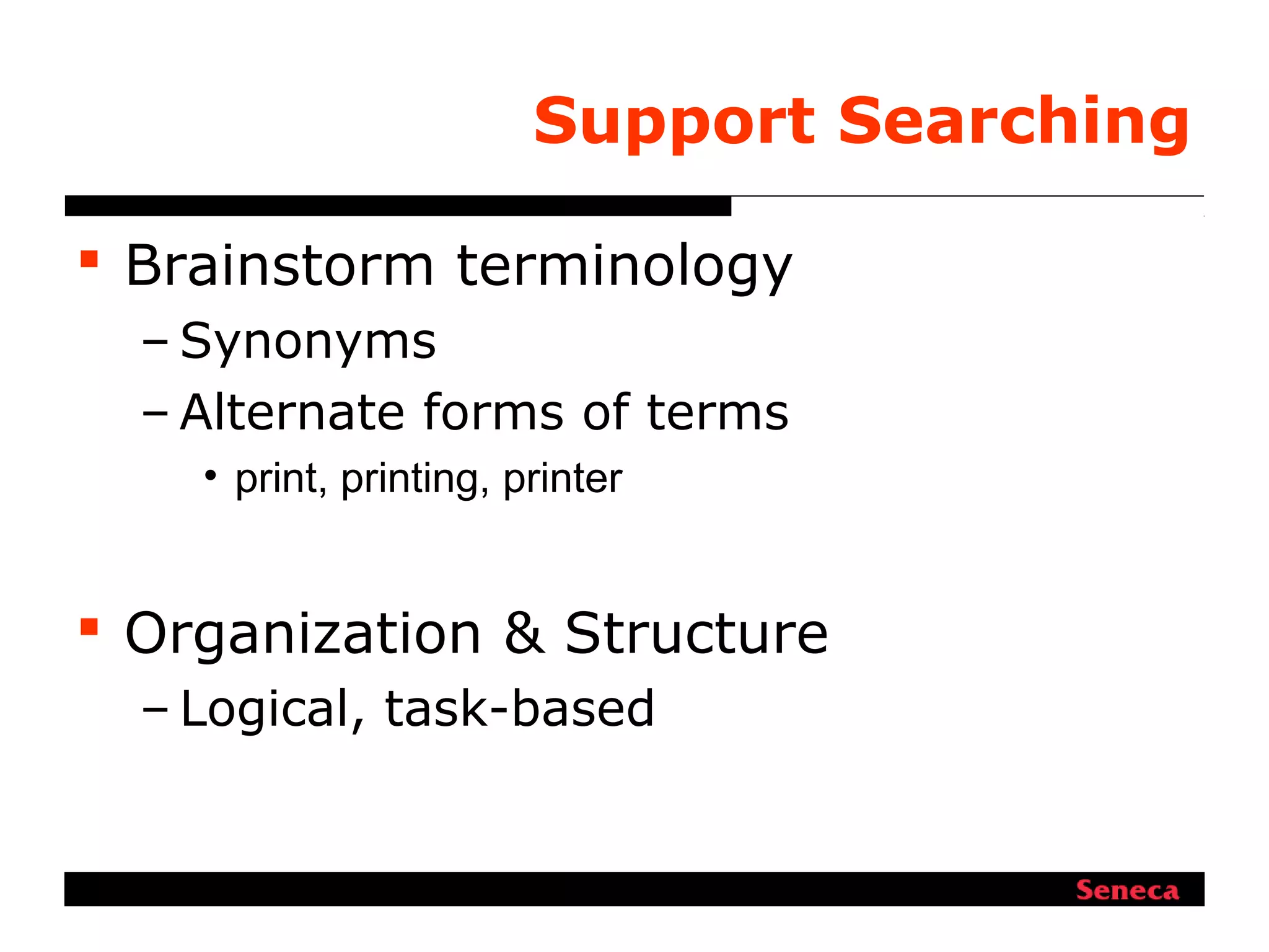 Support Searching
 Brainstorm terminology
– Synonyms
– Alternate forms of terms
• print, printing, printer
 Organization & Structure
– Logical, task-based
 