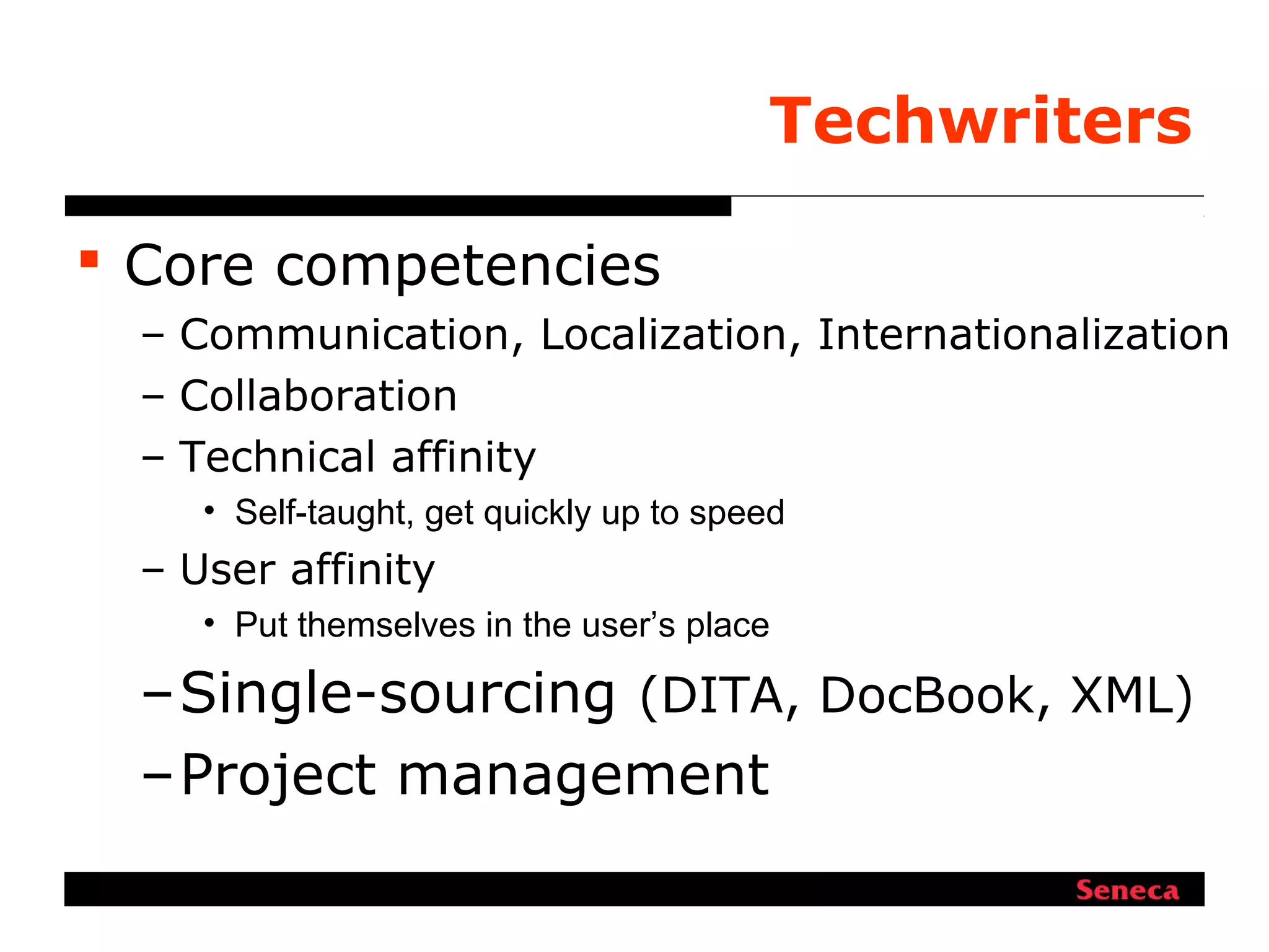 Techwriters
 Core competencies
– Communication, Localization, Internationalization
– Collaboration
– Technical affinity
• Self-taught, get quickly up to speed
– User affinity
• Put themselves in the user’s place
–Single-sourcing (DITA, DocBook, XML)
–Project management
 