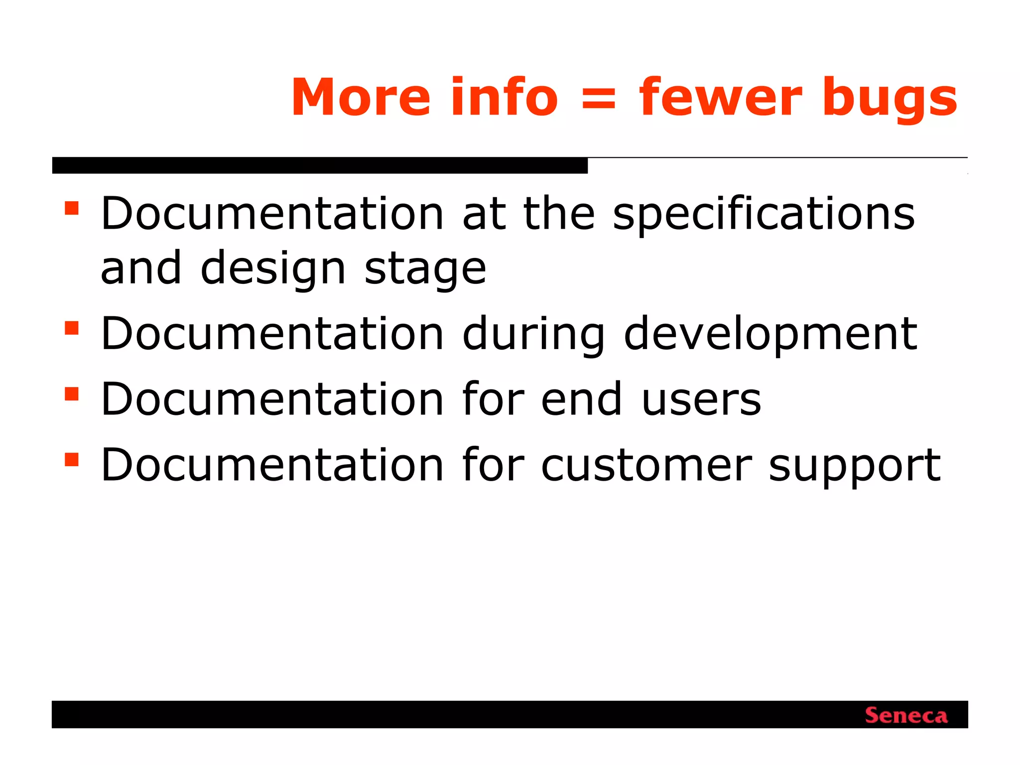 More info = fewer bugs
 Documentation at the specifications
and design stage
 Documentation during development
 Documentation for end users
 Documentation for customer support
 