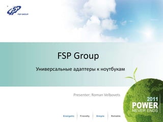 FSP GroupУниверсальные адаптеры к ноутбукам Presenter: Roman Velbovets 