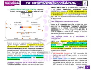 4
- LA RESISTENCIA VASCULAR CENTRAL: va a estar
dada por una constante “K” sobre el radio del vaso.
Cuando tenemos un paciente que tuvo cualquiera de los
agentes etiológicos detallados. Lo importante es de que el
paciente esté en una normocapnia, es decir que el dióxido
de carbono esté dentro de sus parámetros normales ya
que si presenta una hipercapnia o una hipocapnia, vamos a
tener diferentes alteraciones. Las mismas presentan
reacciones diferentes a nivel de los vasos y a nivel
periférico. Por ejemplo a nivel central una hipocapnia nos
va a presentar un vasoconstricción y una hipercapnia
una vasodilatación.
¿Qué pasa cuando hay una HIPERCAPNIA? Al tener una
VASODILATACIÓN el radio del vaso aumenta, por lo que
la RESISTENCIA VASCULAR normal estará DISMINUIDA
y el FLUJO SANGUÍNEO CEREBRAL estará
AUMENTADO. Entonces, si el FSC está aumentado, se
pierde el equilibrio entre los tres compartimientos causando
un efecto de masa en una compresión del tejido cerebral y
del LCR lo cual llevara a una alteración que también se da
en la hipocapnia.
¿Qué pasa cuando hay una HIPOCAPNIA?
Debido a la VASOCONSTRICCIÓN, el radio del vaso
disminuye, la RESISTENCIA VASCULAR CENTRAL
AUMENTA y el FLUJO SANGUÍNEO CEREBRAL
DISMINUYE y si esto sucede, se generará: ISQUEMIA Y
EFECTO DE MASA. Antes de eso, pasa por un proceso
que también ocurre en la hipercapnia.
¿Qué procesos existen en la HIPOCAPNIA E
HIPERCAPNIA?
Habrá una alteración del FLUJO SANGUÍNEO
CEREBRAL que lleva a DISMINUCIÓN del oxígeno y
glucosa, como un AUMENTO del Ácido láctico y por ende
el de la osmolaridad, este AUMENTO de osmolaridad
produce un EDEMA CEREBRAL, independientemente del
compartimiento afectado:
- HIPERCAPNIA: Aumento de FSC, compresión del
tejido o masa cerebral, lo que producirá un aumento de
la presión
- HIPOCAPNIA: Disminución del FSC, causará edema
cerebral manifiesto a nivel de la masa cerebral que
aumentara tanto al lado del flujo sanguíneo o al del
LCR, teniendo un efecto de golpe y primer choque en
 
