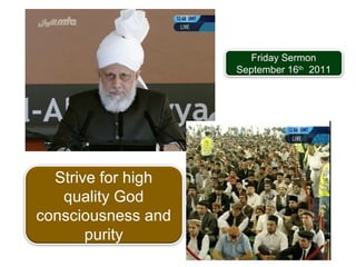 Friday Sermon
September 16th
2011
Strive for high
quality God
consciousness and
purity
 