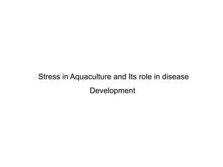 Stress in Aquaculture and Its role in disease
Development
 