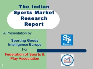The Indian Sports Market Research Report A Presentation by Sporting Goods Intelligence Europe For Federation of Sports & Play Association 