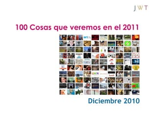 100 Cosas que veremos en el 2011




                  Diciembre 2010
 