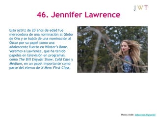 46. Jennifer Lawrence
Esta actriz de 20 años de edad fue
merecedora de una nominación al Globo
de Oro y se habló de una no...