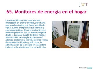65. Monitores de energía en el hogar
Los consumidores están cada vez más
interesados en ahorrar energía, pero hasta
ahora ...