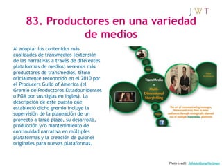 83. Productores en una variedad
               de medios
Al adoptar los contenidos más
cualidades de transmedios (extensió...