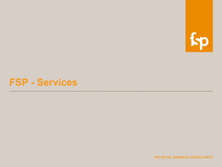 FSP RETAIL BUSINESS CONSULTANTS
FSP - Services
 