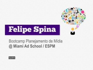 Felipe Spina
Bootcamp Planejamento de Mídia
@ Miami Ad School / ESPM

Dez/2010
 