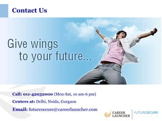 Contact Us




Call: 011-42032000 (Mon-Sat, 10 am-6 pm)
Centers at: Delhi, Noida, Gurgaon

Email: futuresecure@careerlauncher.com
 