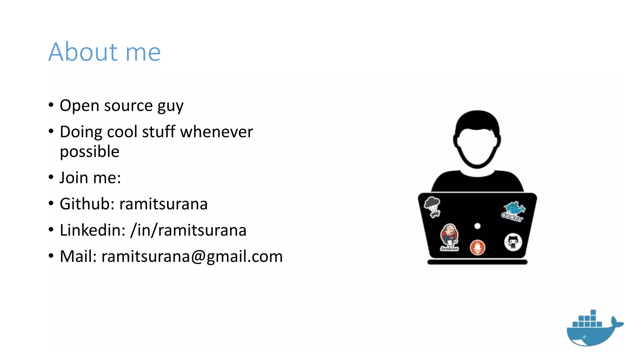 About me
• Open source guy
• Doing cool stuff whenever
possible
• Join me:
• Github: ramitsurana
• Linkedin: /in/ramitsurana
• Mail: ramitsurana@gmail.com
 