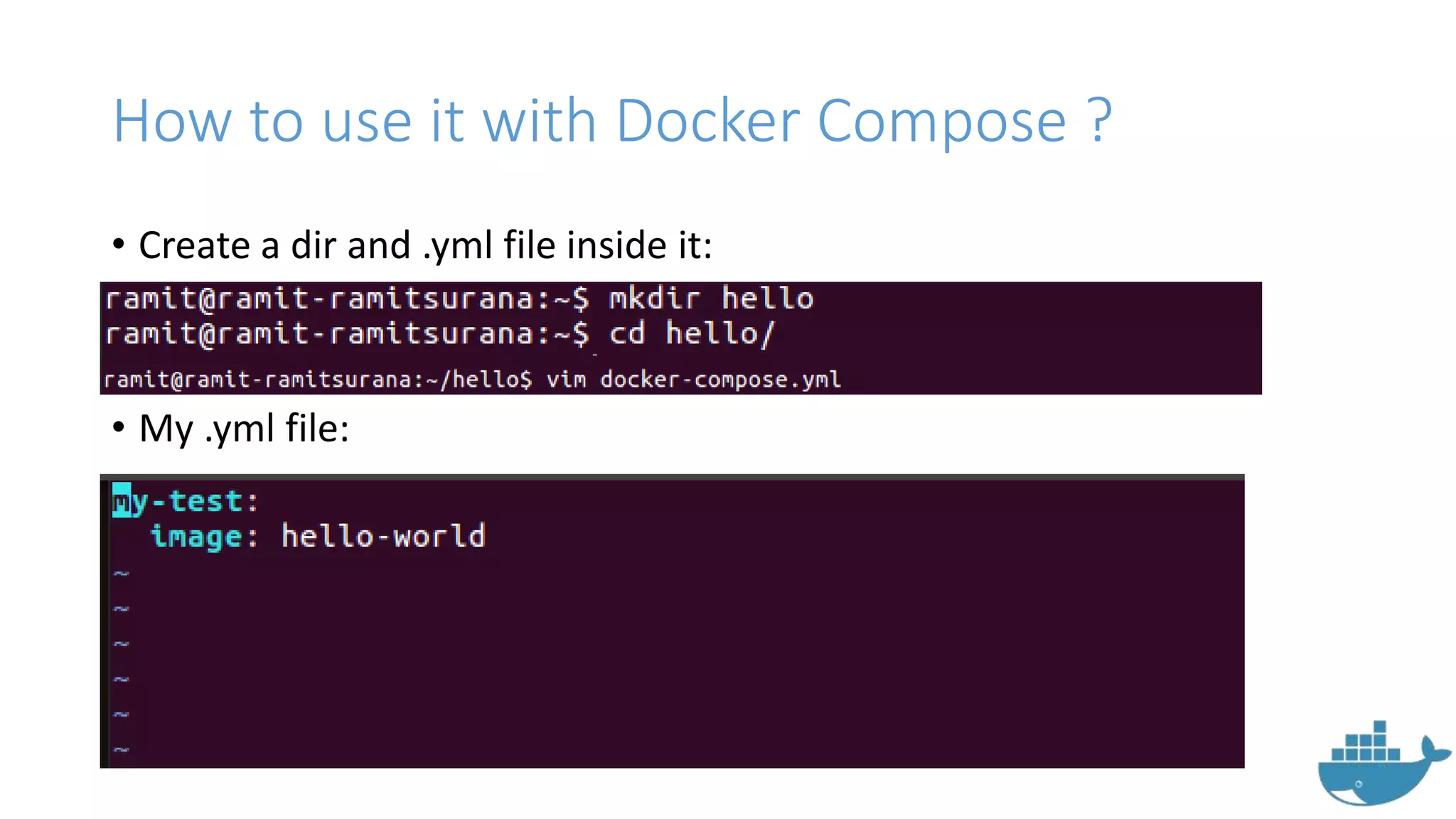 How to use it with Docker Compose ?
• Create a dir and .yml file inside it:
• My .yml file:
 
