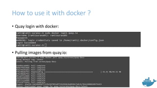 How to use it with docker ?
• Quay login with docker:
• Pulling images from quay.io:
 