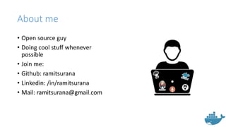About me
• Open source guy
• Doing cool stuff whenever
possible
• Join me:
• Github: ramitsurana
• Linkedin: /in/ramitsurana
• Mail: ramitsurana@gmail.com
 