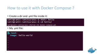 How to use it with Docker Compose ?
• Create a dir and .yml file inside it:
• My .yml file:
 
