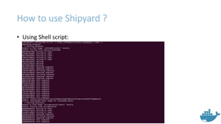 How to use Shipyard ?
• Using Shell script:
 