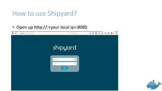 How to use Shipyard?
• Open up http://:<your local ip>:8080
 