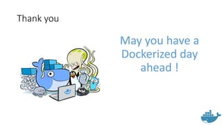 Thank you
May you have a
Dockerized day
ahead !
 