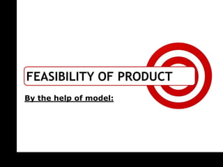 ON TARGET




            FEASIBILITY OF PRODUCT
            By the help of model:
 