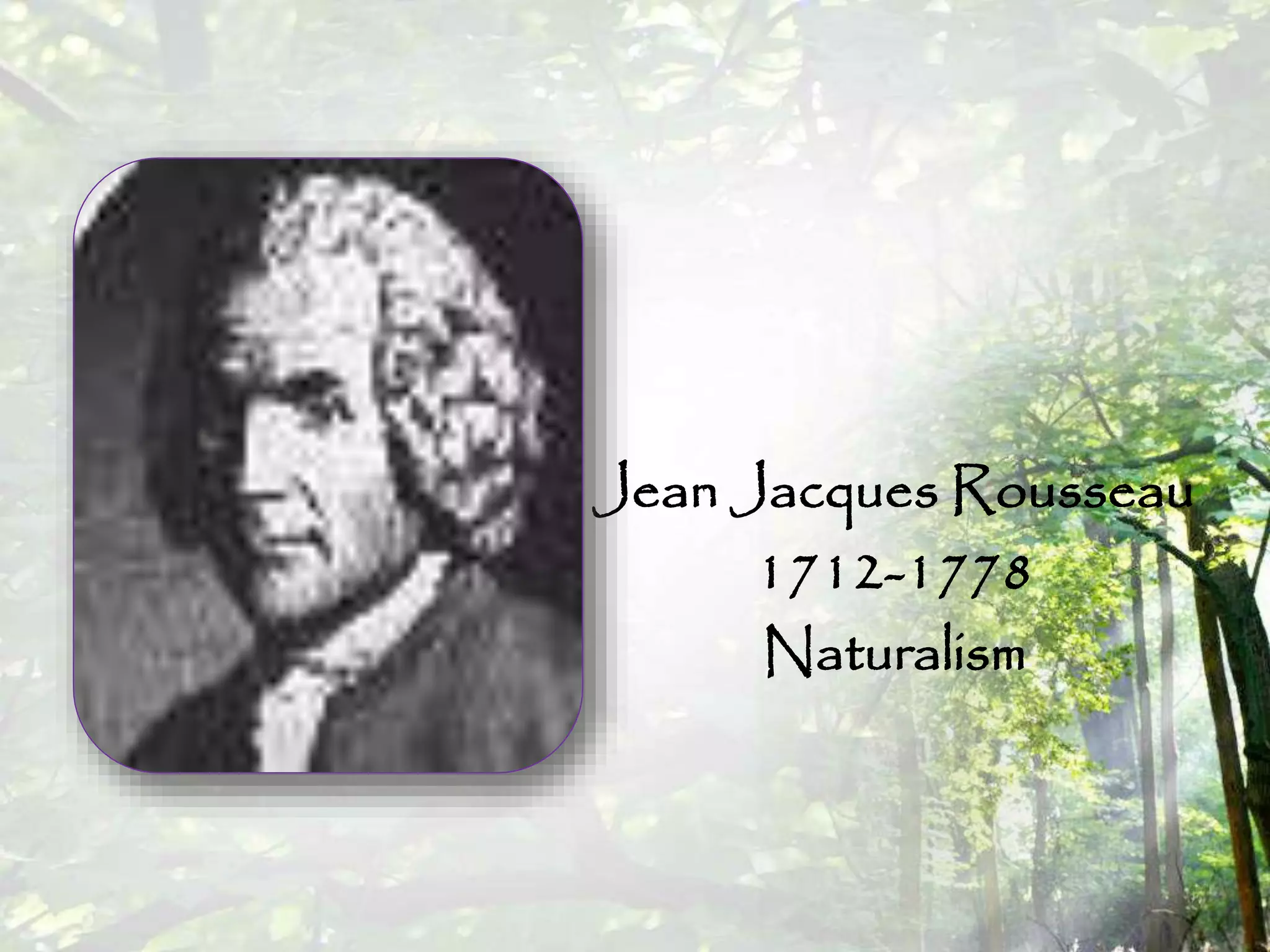 Jean Jacques Rousseau
1712-1778
Naturalism
 
