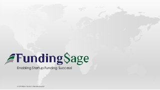 Enabling Startup Funding Success!
COPYRIGHT © 2015 FUNDINGSAGE
 