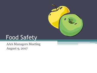 Food Safety
AAA Managers Meeting
August 9, 2017
 
