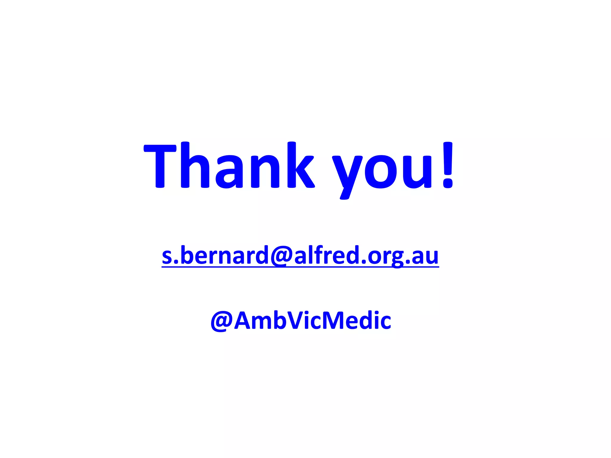 Thank you!
s.bernard@alfred.org.au
@AmbVicMedic
 