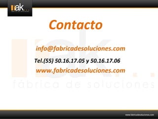 Contacto	
  
                         	
  
info@fabricadesoluciones.com	
  
                         	
  
                         	
  
Tel.(55)	
  50.16.17.05	
  y	
  50.16.17.06	
  
www.fabricadesoluciones.com	
  
 