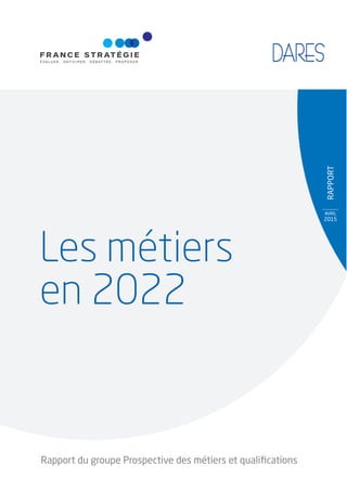 RAPPORT
AVRIL
2015
Les métiers
en 2022
Rapport du groupe Prospective des métiers et qualiﬁcations
 