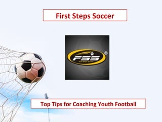 Top Tips for Coaching Youth Football
First Steps Soccer
 