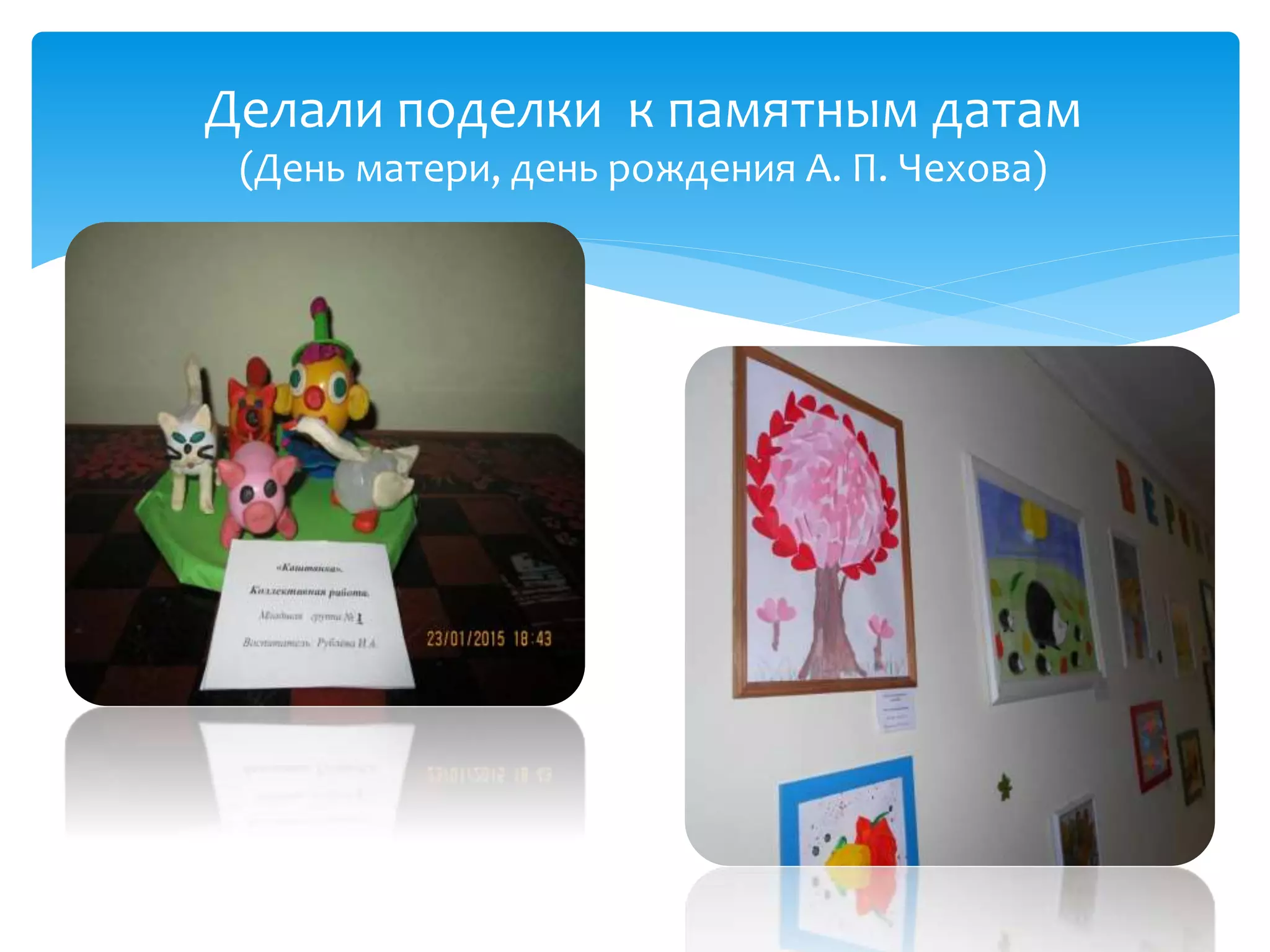 Делали поделки к памятным датам
(День матери, день рождения А. П. Чехова)
 