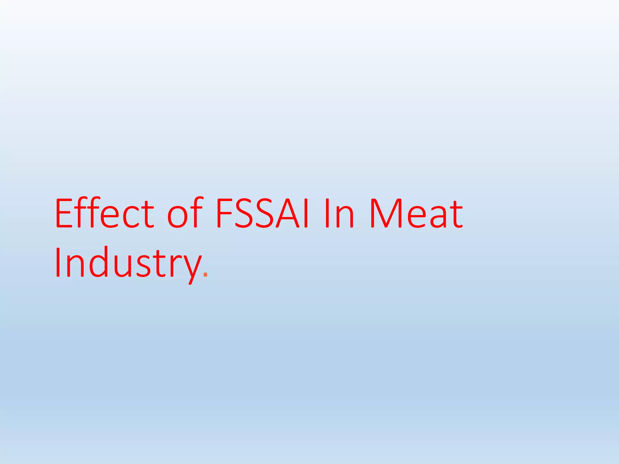 Effect of FSSAI In Meat
Industry.
 