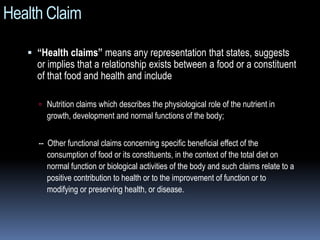 Health Claim
 “Health claims” means any representation that states, suggests
or implies that a relationship exists betwee...