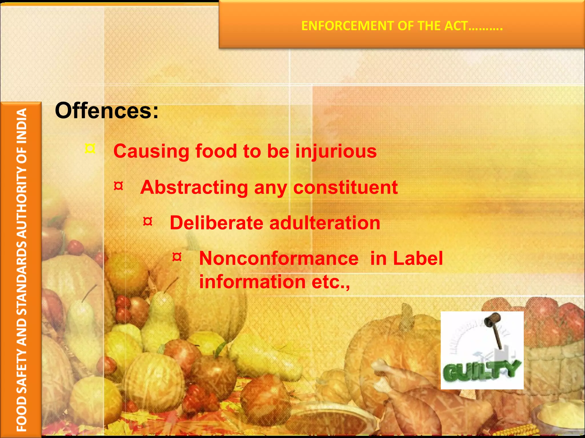 Offences: Causing food to be injurious Abstracting any constituent  Deliberate adulteration Nonconformance  in Label  information etc., ENFORCEMENT OF THE ACT………. 