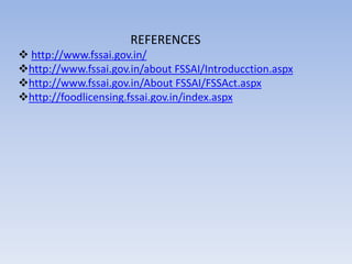 REFERENCES
 http://www.fssai.gov.in/
http://www.fssai.gov.in/about FSSAI/Introducction.aspx
http://www.fssai.gov.in/About FSSAI/FSSAct.aspx
http://foodlicensing.fssai.gov.in/index.aspx
 