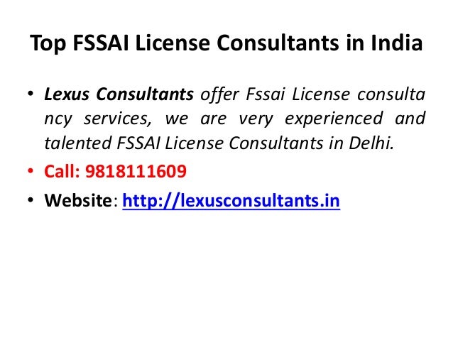 Top FSSAI License Consultants in India
• Lexus Consultants offer Fssai License consulta
ncy services, we are very experienced and
talented FSSAI License Consultants in Delhi.
• Call: 9818111609
• Website: http://lexusconsultants.in
 