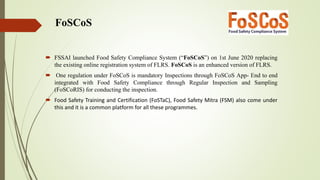 FoSCoS
 FSSAI launched Food Safety Compliance System (“FoSCoS”) on 1st June 2020 replacing
the existing online registrati...