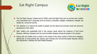 Eat Right Campus
 The 'Eat Right Campus' initiative led by FSSAI under Eat Right India aims to promote safe, healthy
and ...
