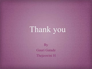 Thank you
By
Gauri Gatade
Thejeswini H
 