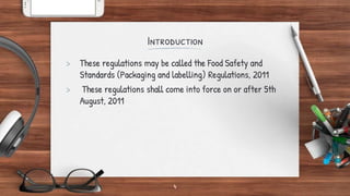 Introduction
> These regulations may be called the Food Safety and
Standards (Packaging and labelling) Regulations, 2011
>...