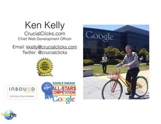 Ken Kelly
CrucialClicks.com
Chief Web Development Ofﬁcer
Email: kkelly@crucialclicks.com
Twitter: @crucialclicks
 