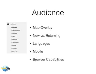 Audience
• Map Overlay
• New vs. Returning
• Languages
• Mobile
• Browser Capabilities
 