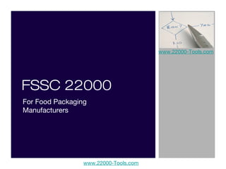 www.22000-Tools.com
FSSC 22000
For Food Packaging
Manufacturers
www.22000-Tools.com
 