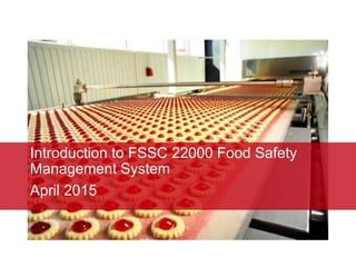 Introduction to FSSC 22000 Food Safety
Management System
April 2015
��
 