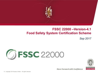 © - Copyright 2010 Bureau Veritas – All rights reserved
FSSC 22000 –Version-4.1
Food Safety System Certification Scheme
Sep 2017
 