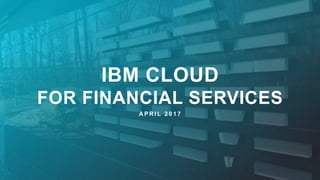 developer.ibm.com/financeIBM CLOUD FOR FINANCIAL SERVICES
1
IBM CLOUD
FOR FINANCIAL SERVICES
J U LY 2 0 1 7
 