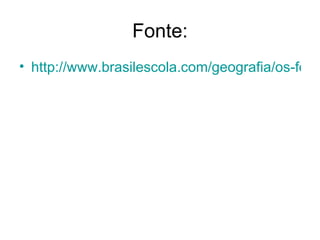 Fonte:
• http://www.brasilescola.com/geografia/os-foss
 